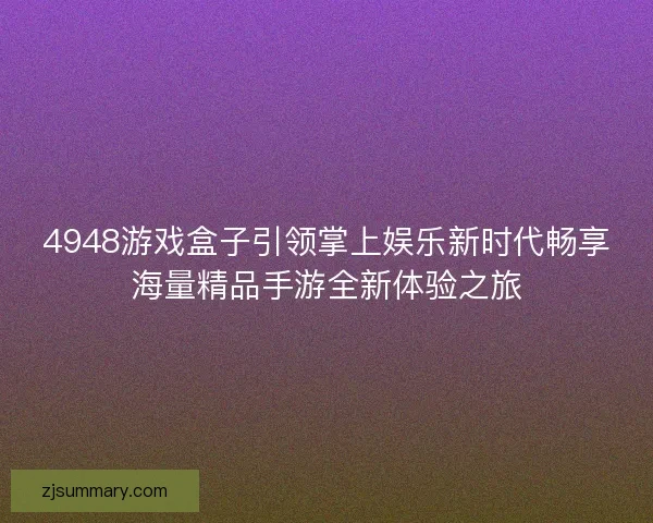 4948游戏盒子引领掌上娱乐新时代畅享海量精品手游全新体验之旅